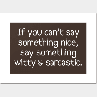 If You Can't Say Something Nice, Say Something Sarcastic Posters and Art